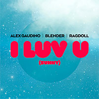Alex Gaudino, BLENDER, Ragdoll - I LUV U (Sunny)