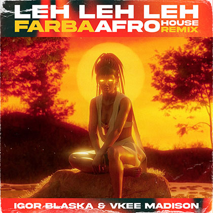IGOR BLASKA & VKEE MADISON - LEH LEH LEH (Farba Afrohouse Remix)